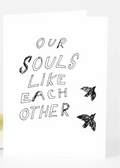 OUR SOULS LIKE EACH OTHER CARD